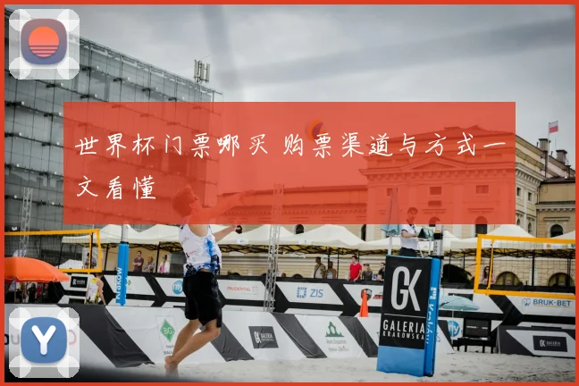 世界杯门票哪买 购票渠道与方式一文看懂