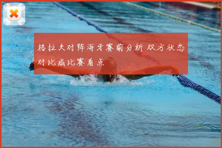 格拉夫对阵海牙赛前分析 双方状态对比成比赛看点