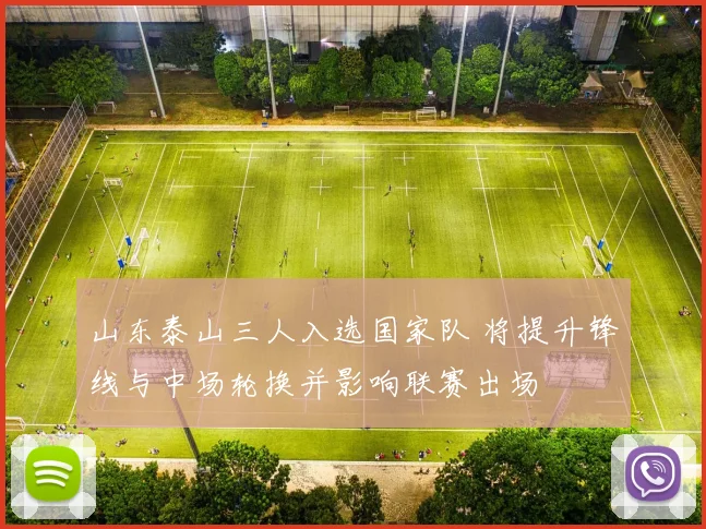 山东泰山三人入选国家队 将提升锋线与中场轮换并影响联赛出场