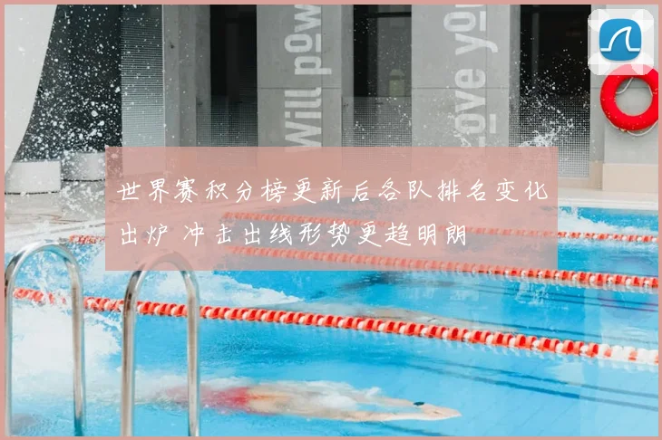 世界赛积分榜更新后各队排名变化出炉 冲击出线形势更趋明朗