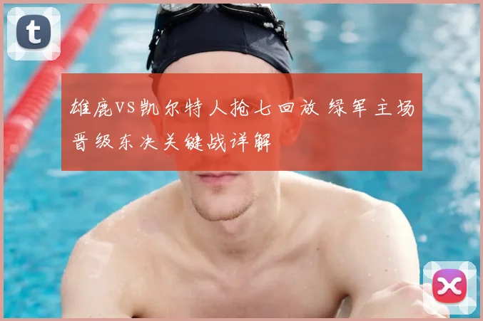 雄鹿vs凯尔特人抢七回放 绿军主场晋级东决关键战详解