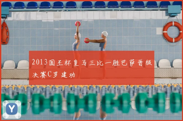 2013国王杯皇马三比一胜巴萨晋级决赛C罗建功