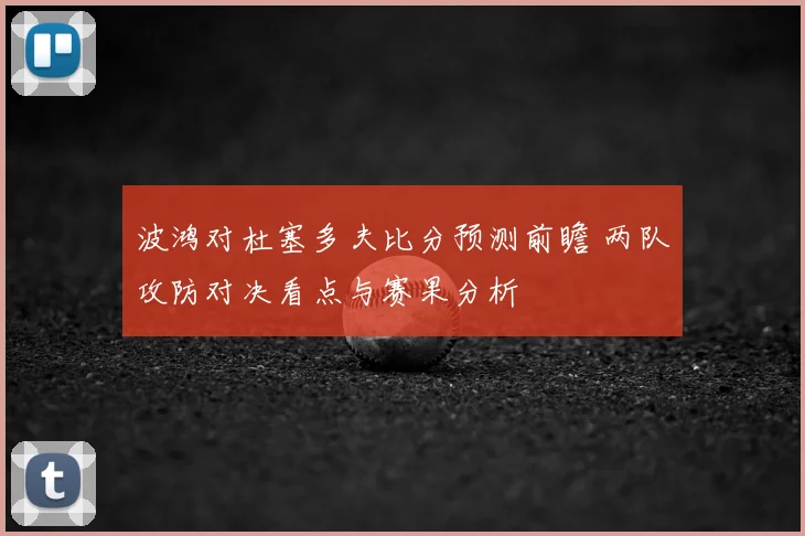 波鸿对杜塞多夫比分预测前瞻 两队攻防对决看点与赛果分析